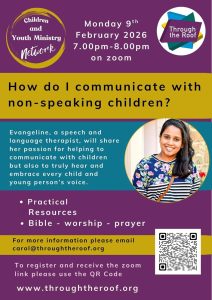 Flyer for Online talk on 'How do I communicate with non-speaking children?' Mon 9th Feb 2026, 7-8pm (UK) on Zoom. By Evangeline a speech and Language therapist. For more info, email carol@throughtheroof.org With photo of a smiling young woman with long dark hair.